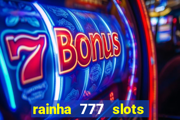 rainha 777 slots paga mesmo